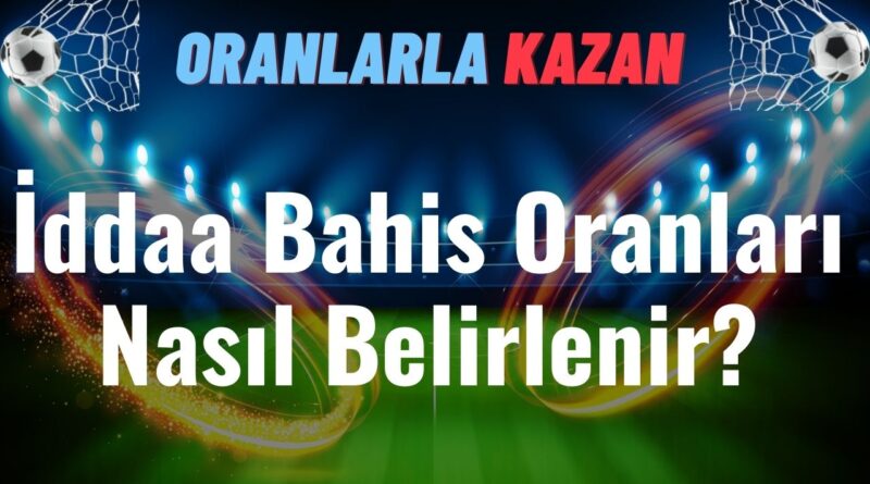 İddaa bahis oranları nasıl belirlenir